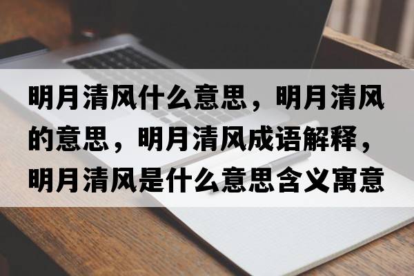明月清風(fēng)什么意思，明月清風(fēng)的意思，明月清風(fēng)成語(yǔ)解釋?zhuān)髟虑屣L(fēng)是什么意思含義寓意