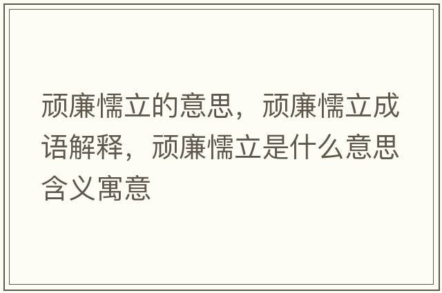 頑廉懦立的意思，頑廉懦立成語(yǔ)解釋?zhuān)B廉懦立是什么意思含義寓意