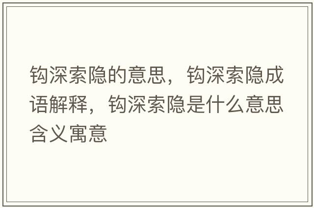鉤深索隱的意思，鉤深索隱成語(yǔ)解釋?zhuān)^深索隱是什么意思含義寓意