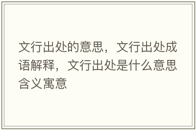 文行出處的意思，文行出處成語(yǔ)解釋?zhuān)男谐鎏幨鞘裁匆馑己x寓意