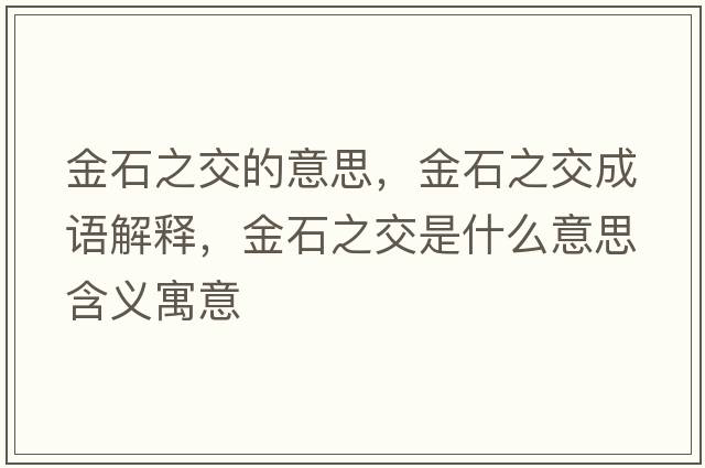 金石之交的意思，金石之交成語(yǔ)解釋?zhuān)鹗皇鞘裁匆馑己x寓意