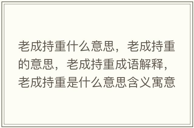 老成持重什么意思，老成持重的意思，老成持重成語(yǔ)解釋?zhuān)铣沙种厥鞘裁匆馑己x寓意