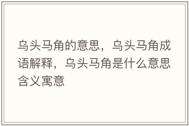 烏頭馬角的意思，烏頭馬角成語(yǔ)解釋?zhuān)瑸躅^馬角是什么意思含義寓意