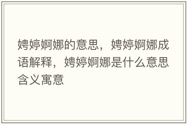 娉婷婀娜的意思，娉婷婀娜成語(yǔ)解釋?zhuān)虫面鼓仁鞘裁匆馑己x寓意