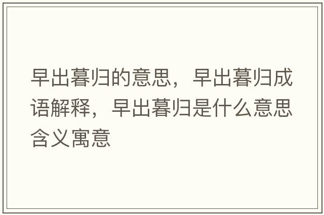 早出暮歸的意思，早出暮歸成語(yǔ)解釋?zhuān)绯瞿簹w是什么意思含義寓意
