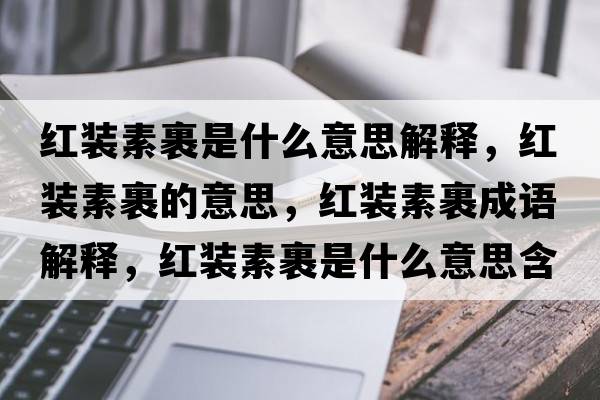 紅裝素裹是什么意思解釋?zhuān)t裝素裹的意思，紅裝素裹成語(yǔ)解釋?zhuān)t裝素裹是什么意思含義寓意