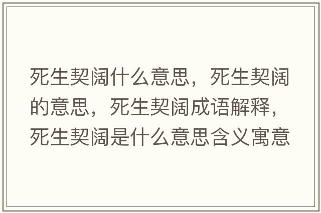 死生契闊什么意思，死生契闊的意思，死生契闊成語(yǔ)解釋?zhuān)郎蹰熓鞘裁匆馑己x寓意