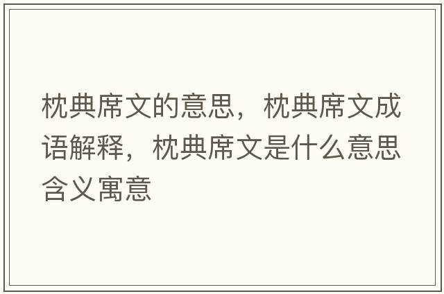枕典席文的意思，枕典席文成語(yǔ)解釋?zhuān)淼湎氖鞘裁匆馑己x寓意