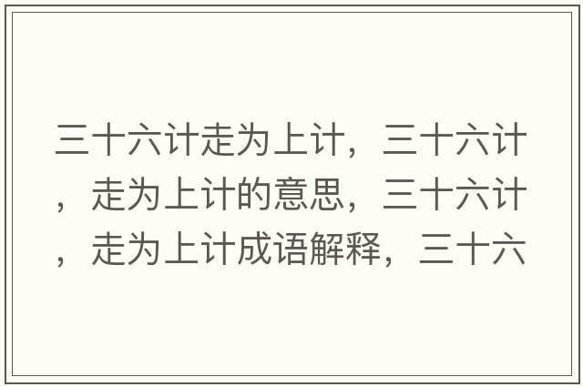 三十六計走為上計，三十六計，走為上計的意思，三十六計，走為上計成語(yǔ)解釋?zhuān)?，走為上計是什么意思含義寓意