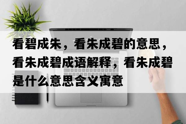 看碧成朱，看朱成碧的意思，看朱成碧成語(yǔ)解釋?zhuān)粗斐杀淌鞘裁匆馑己x寓意
