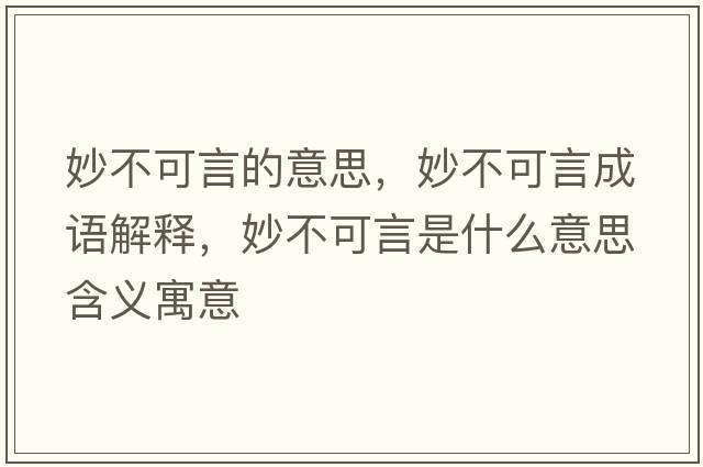 妙不可言的意思，妙不可言成語(yǔ)解釋?zhuān)畈豢裳允鞘裁匆馑己x寓意