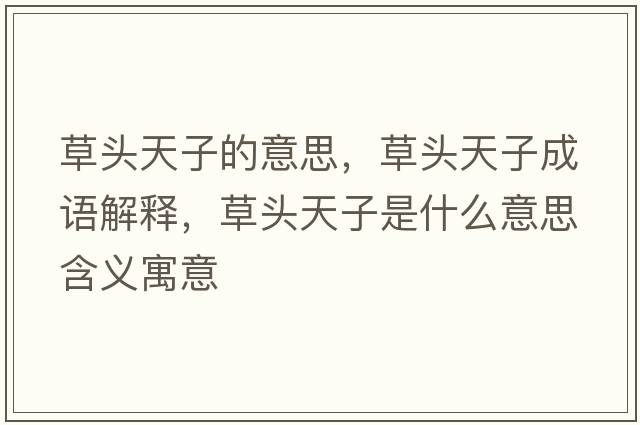 草頭天子的意思，草頭天子成語(yǔ)解釋?zhuān)蓊^天子是什么意思含義寓意