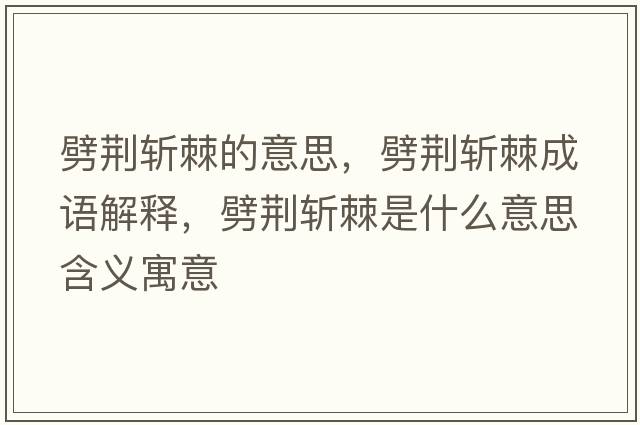 劈荊斬棘的意思，劈荊斬棘成語(yǔ)解釋?zhuān)G斬棘是什么意思含義寓意