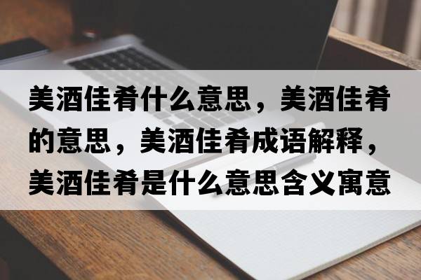 美酒佳肴什么意思，美酒佳肴的意思，美酒佳肴成語(yǔ)解釋?zhuān)谰萍央仁鞘裁匆馑己x寓意