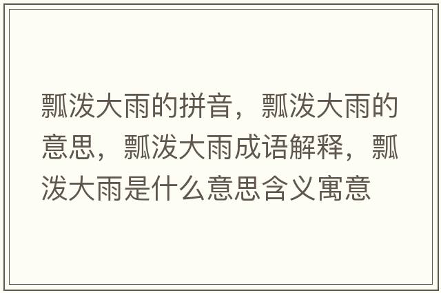 瓢潑大雨的拼音，瓢潑大雨的意思，瓢潑大雨成語(yǔ)解釋?zhuān)皾姶笥晔鞘裁匆馑己x寓意