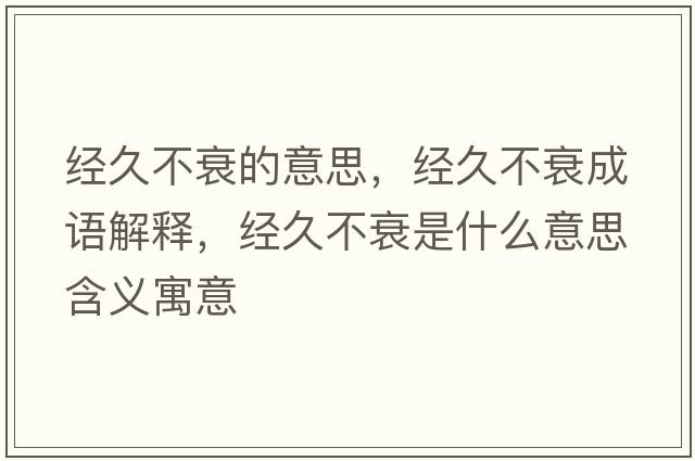 經(jīng)久不衰的意思，經(jīng)久不衰成語(yǔ)解釋?zhuān)?jīng)久不衰是什么意思含義寓意