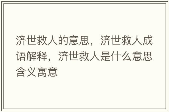 濟世救人的意思，濟世救人成語(yǔ)解釋?zhuān)瑵谰热耸鞘裁匆馑己x寓意