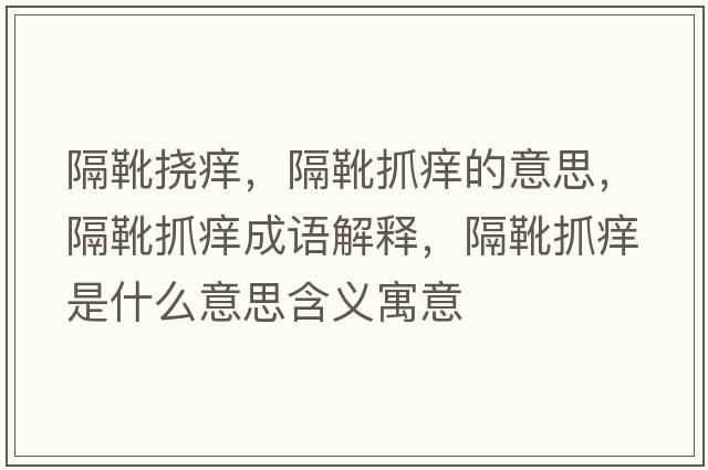 隔靴撓癢，隔靴抓癢的意思，隔靴抓癢成語(yǔ)解釋?zhuān)粞プグW是什么意思含義寓意