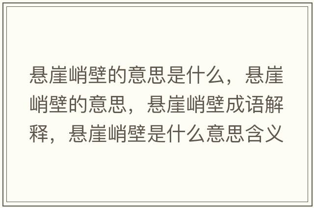 懸崖峭壁的意思是什么，懸崖峭壁的意思，懸崖峭壁成語(yǔ)解釋?zhuān)瑧已虑捅谑鞘裁匆馑己x寓意