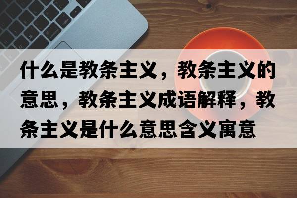 什么是教條主義，教條主義的意思，教條主義成語(yǔ)解釋?zhuān)虠l主義是什么意思含義寓意