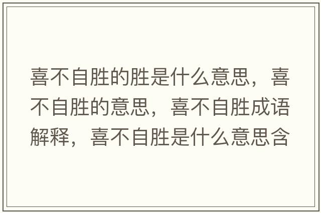 喜不自勝的勝是什么意思，喜不自勝的意思，喜不自勝成語(yǔ)解釋?zhuān)膊蛔詣偈鞘裁匆馑己x寓意