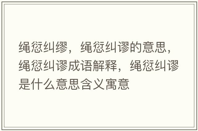 繩愆糾繆，繩愆糾謬的意思，繩愆糾謬成語(yǔ)解釋?zhuān)K愆糾謬是什么意思含義寓意