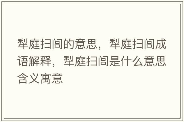 犁庭掃閭的意思，犁庭掃閭成語(yǔ)解釋?zhuān)缤唛偸鞘裁匆馑己x寓意