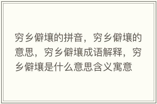 窮鄉僻壤的拼音，窮鄉僻壤的意思，窮鄉僻壤成語(yǔ)解釋?zhuān)F鄉僻壤是什么意思含義寓意
