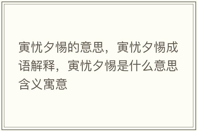 寅憂(yōu)夕惕的意思，寅憂(yōu)夕惕成語(yǔ)解釋?zhuān)鷳n(yōu)夕惕是什么意思含義寓意
