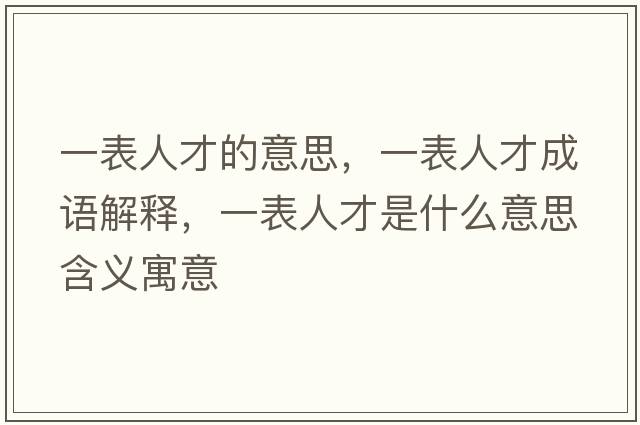 一表人才的意思，一表人才成語(yǔ)解釋?zhuān)槐砣瞬攀鞘裁匆馑己x寓意