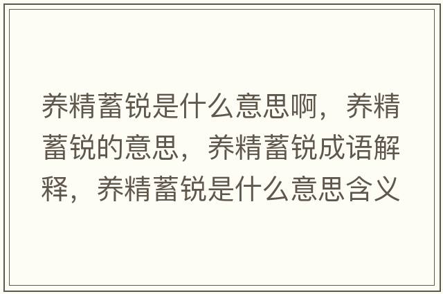 養精蓄銳是什么意思啊，養精蓄銳的意思，養精蓄銳成語(yǔ)解釋?zhuān)B精蓄銳是什么意思含義寓意