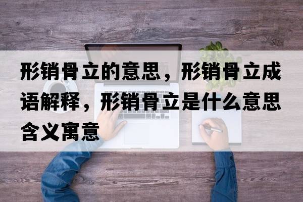 形銷(xiāo)骨立的意思，形銷(xiāo)骨立成語(yǔ)解釋?zhuān)武N(xiāo)骨立是什么意思含義寓意