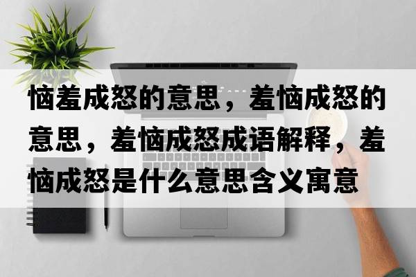 惱羞成怒的意思，羞惱成怒的意思，羞惱成怒成語(yǔ)解釋?zhuān)邜莱膳鞘裁匆馑己x寓意