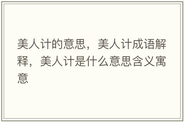 美人計的意思，美人計成語(yǔ)解釋?zhuān)廊擞嬍鞘裁匆馑己x寓意