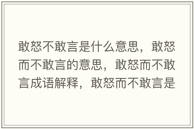 敢怒不敢言是什么意思，敢怒而不敢言的意思，敢怒而不敢言成語(yǔ)解釋?zhuān)遗桓已允鞘裁匆馑己x寓意