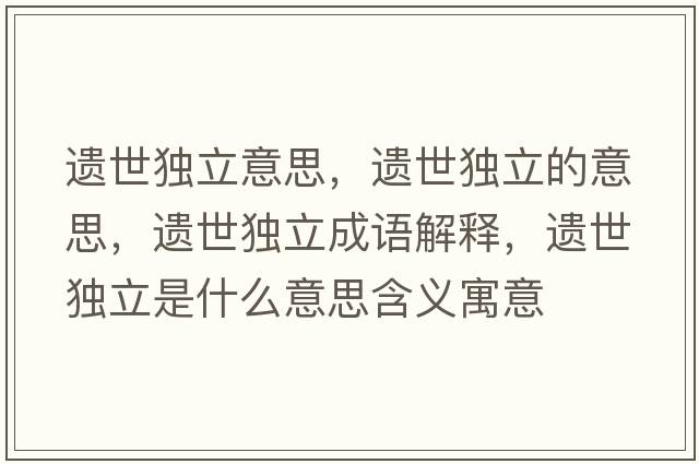 遺世獨立意思，遺世獨立的意思，遺世獨立成語(yǔ)解釋?zhuān)z世獨立是什么意思含義寓意