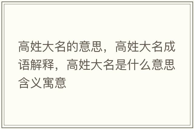 高姓大名的意思，高姓大名成語(yǔ)解釋?zhuān)咝沾竺鞘裁匆馑己x寓意