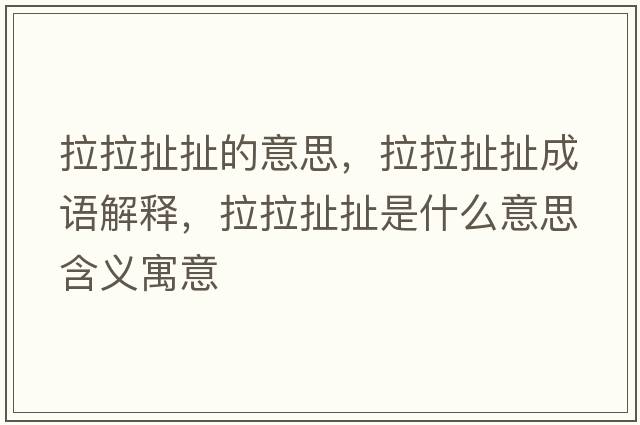 拉拉扯扯的意思，拉拉扯扯成語(yǔ)解釋?zhuān)冻妒鞘裁匆馑己x寓意