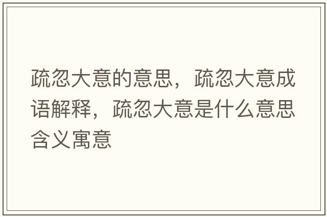 疏忽大意的意思，疏忽大意成語(yǔ)解釋?zhuān)韬龃笠馐鞘裁匆馑己x寓意
