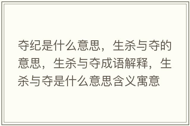 奪紀是什么意思，生殺與奪的意思，生殺與奪成語(yǔ)解釋?zhuān)鷼⑴c奪是什么意思含義寓意
