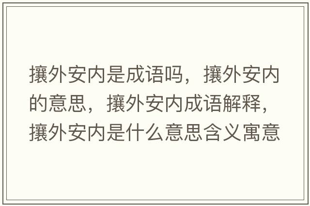 攘外安內是成語(yǔ)嗎，攘外安內的意思，攘外安內成語(yǔ)解釋?zhuān)镣獍矁仁鞘裁匆馑己x寓意