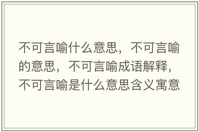 不可言喻什么意思，不可言喻的意思，不可言喻成語(yǔ)解釋?zhuān)豢裳杂魇鞘裁匆馑己x寓意