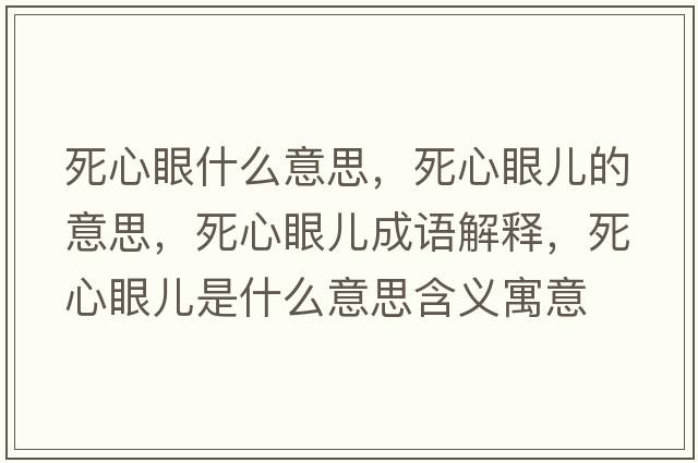 死心眼什么意思，死心眼兒的意思，死心眼兒成語(yǔ)解釋?zhuān)佬难蹆菏鞘裁匆馑己x寓意