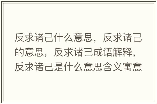 反求諸己什么意思，反求諸己的意思，反求諸己成語(yǔ)解釋?zhuān)辞笾T己是什么意思含義寓意