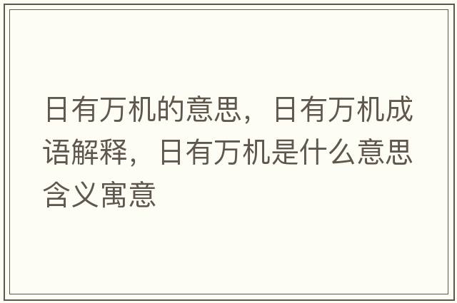 日有萬(wàn)機的意思，日有萬(wàn)機成語(yǔ)解釋?zhuān)沼腥f(wàn)機是什么意思含義寓意