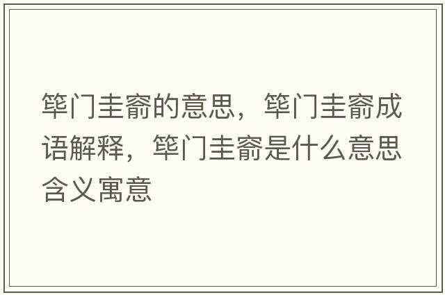 篳門(mén)圭窬的意思，篳門(mén)圭窬成語(yǔ)解釋?zhuān)`門(mén)圭窬是什么意思含義寓意