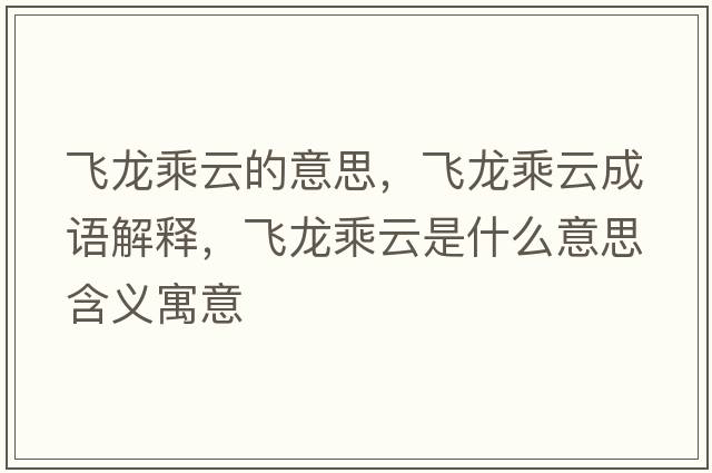 飛龍乘云的意思，飛龍乘云成語(yǔ)解釋?zhuān)w龍乘云是什么意思含義寓意