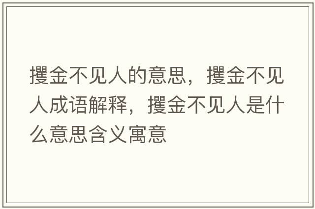 攫金不見(jiàn)人的意思，攫金不見(jiàn)人成語(yǔ)解釋?zhuān)鸾鸩灰?jiàn)人是什么意思含義寓意