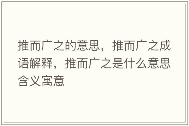 推而廣之的意思，推而廣之成語(yǔ)解釋?zhuān)贫鴱V之是什么意思含義寓意