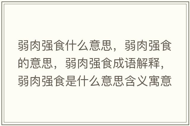 弱肉強食什么意思，弱肉強食的意思，弱肉強食成語(yǔ)解釋?zhuān)跞鈴娛呈鞘裁匆馑己x寓意